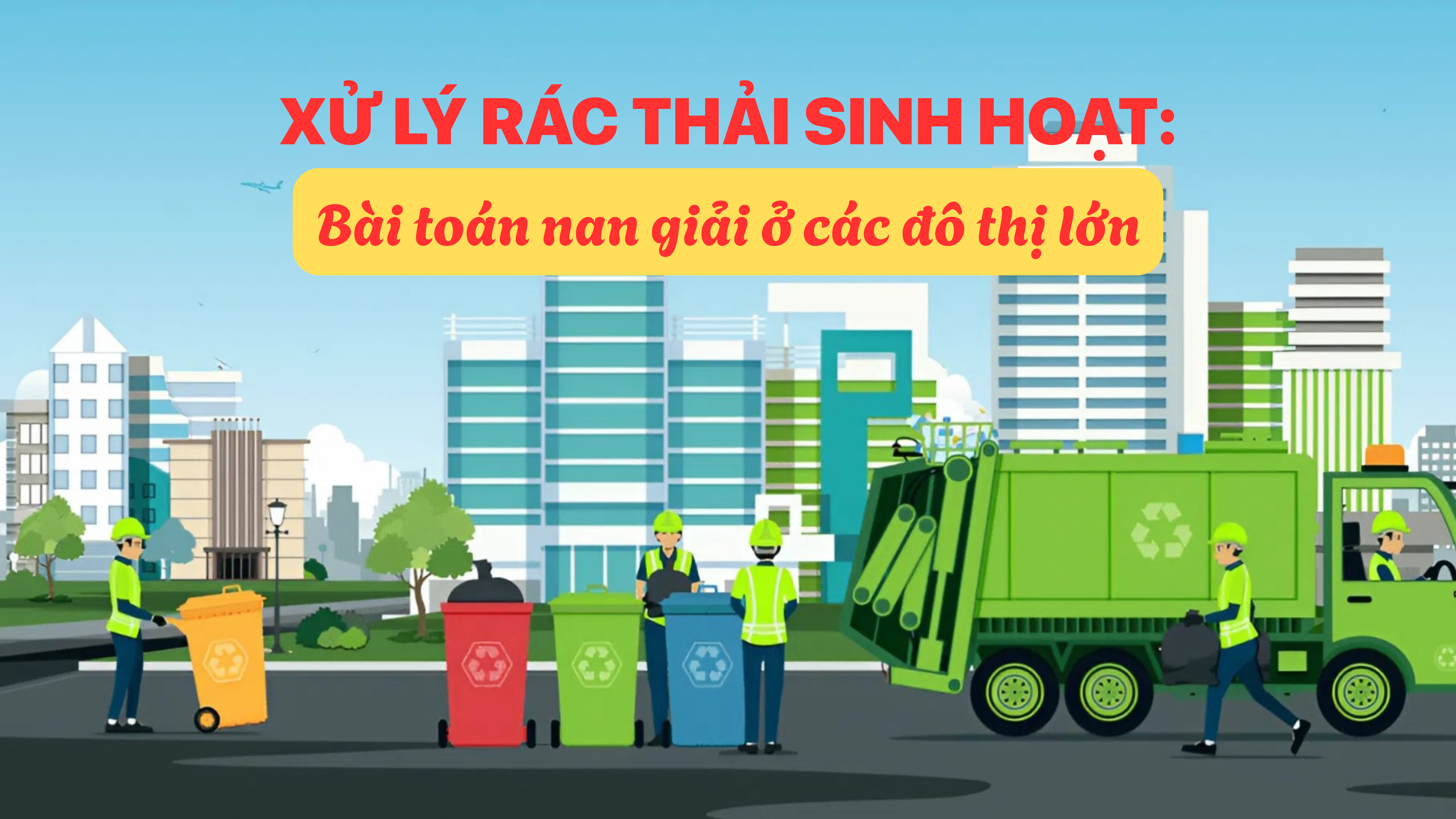 Xử lý rác thải sinh hoạt: Bài toán nan giải ở các đô thị lớn