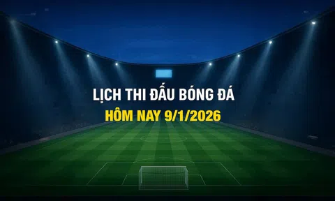 Lịch thi đấu bóng đá hôm nay 9/1/2025 và rạng sáng 10/1/2026