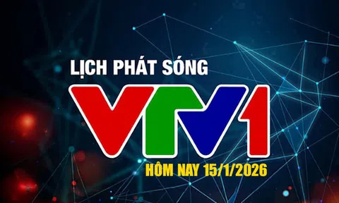 Lịch phát sóng VTV1 hôm nay ngày 15/1/2026