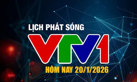 Lịch phát sóng VTV1 hôm nay ngày 20/1/2026