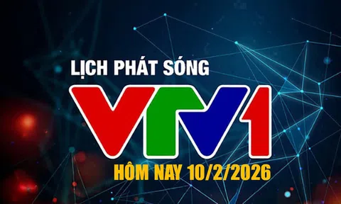 Lịch phát sóng VTV1 hôm nay ngày 10/2/2026