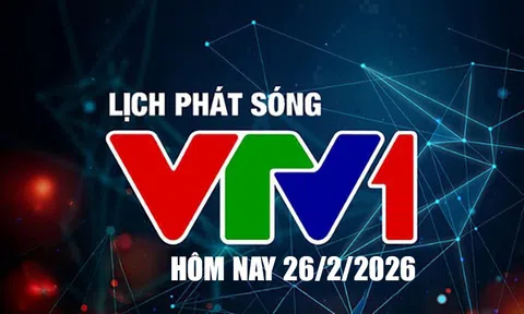 Lịch phát sóng VTV1 hôm nay ngày 26/2/2026