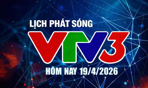 Lịch phát sóng VTV3 hôm nay ngày 19/4/2026