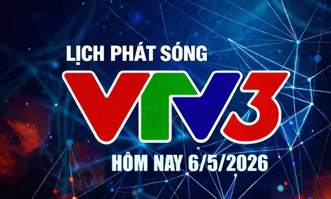 Lịch phát sóng VTV3 hôm nay ngày 6/5/2026