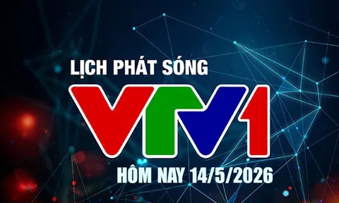 Lịch phát sóng VTV1 hôm nay ngày 14/5/2026