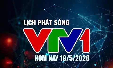 Lịch phát sóng VTV1 hôm nay ngày 19/5/2026