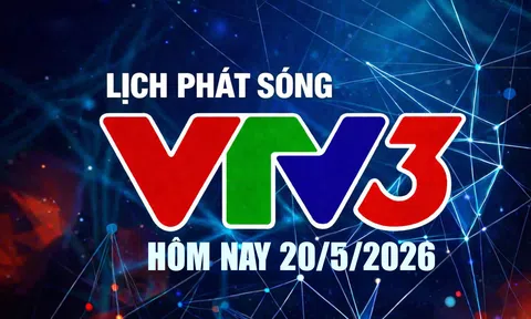 Lịch phát sóng VTV3 hôm nay ngày 20/5/2026