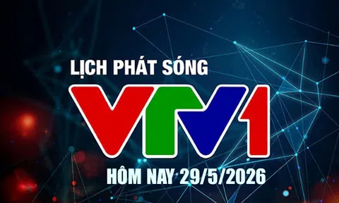 Lịch phát sóng VTV1 hôm nay ngày 29/5/2026