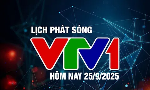 Lịch phát sóng VTV1 hôm nay ngày 25/9/2025
