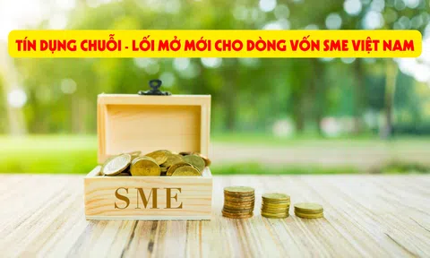 Tín dụng chuỗi - Lối mở mới cho dòng vốn SME Việt Nam